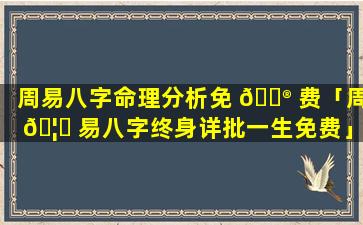 周易八字命理分析免 💮 费「周 🦆 易八字终身详批一生免费」